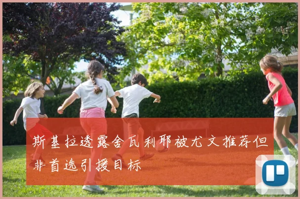 斯基拉透露舍瓦利耶被尤文推荐但非首选引援目标